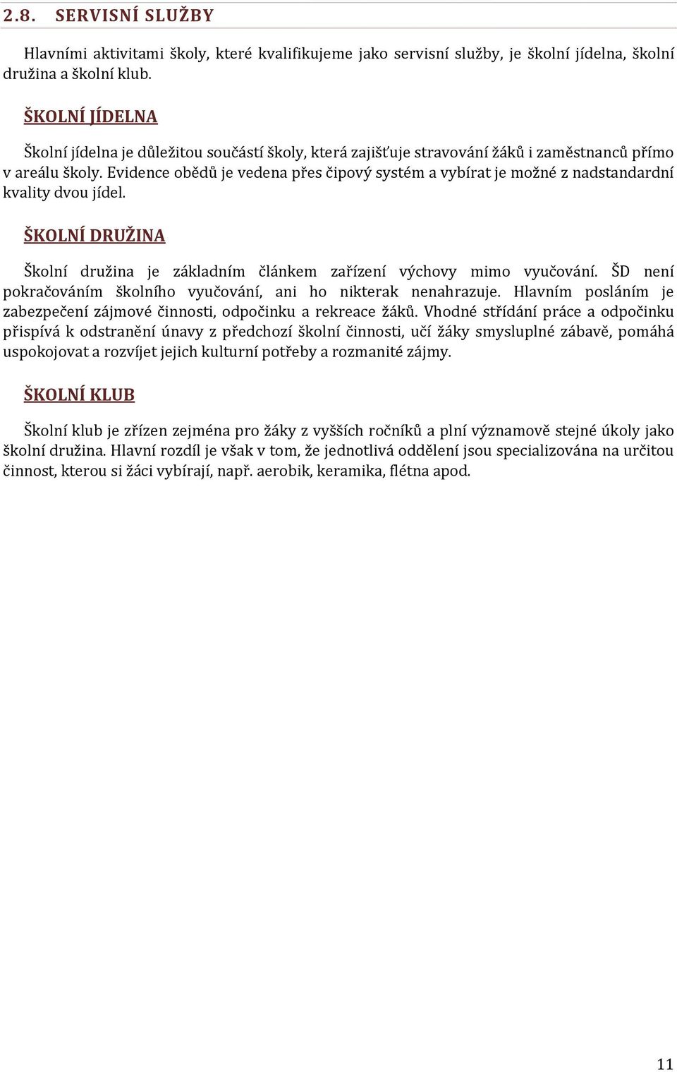 Evidence obědů je vedena přes čipový systém a vybírat je možné z nadstandardní kvality dvou jídel. ŠKOLNÍ DRUŽINA Školní družina je základním článkem zařízení výchovy mimo vyučování.