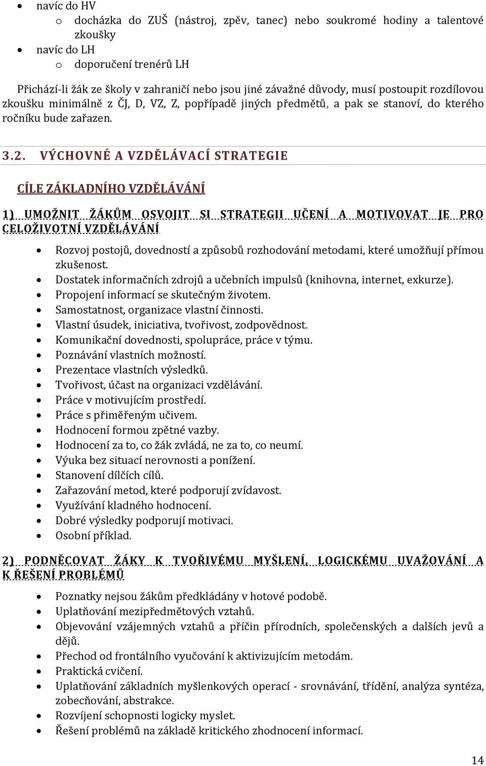 VÝCHOVNÉ A VZDĚLÁVACÍ STRATEGIE CÍLE ZÁKLADNÍHO VZDĚLÁVÁNÍ 1) UMOŽNIT ŽÁKŮM OSVOJIT SI STRATEGII UČENÍ A MOTIVOVAT JE PRO CELOŽIVOTNÍ VZDĚLÁVÁNÍ Rozvoj postojů, dovedností a způsobů rozhodování