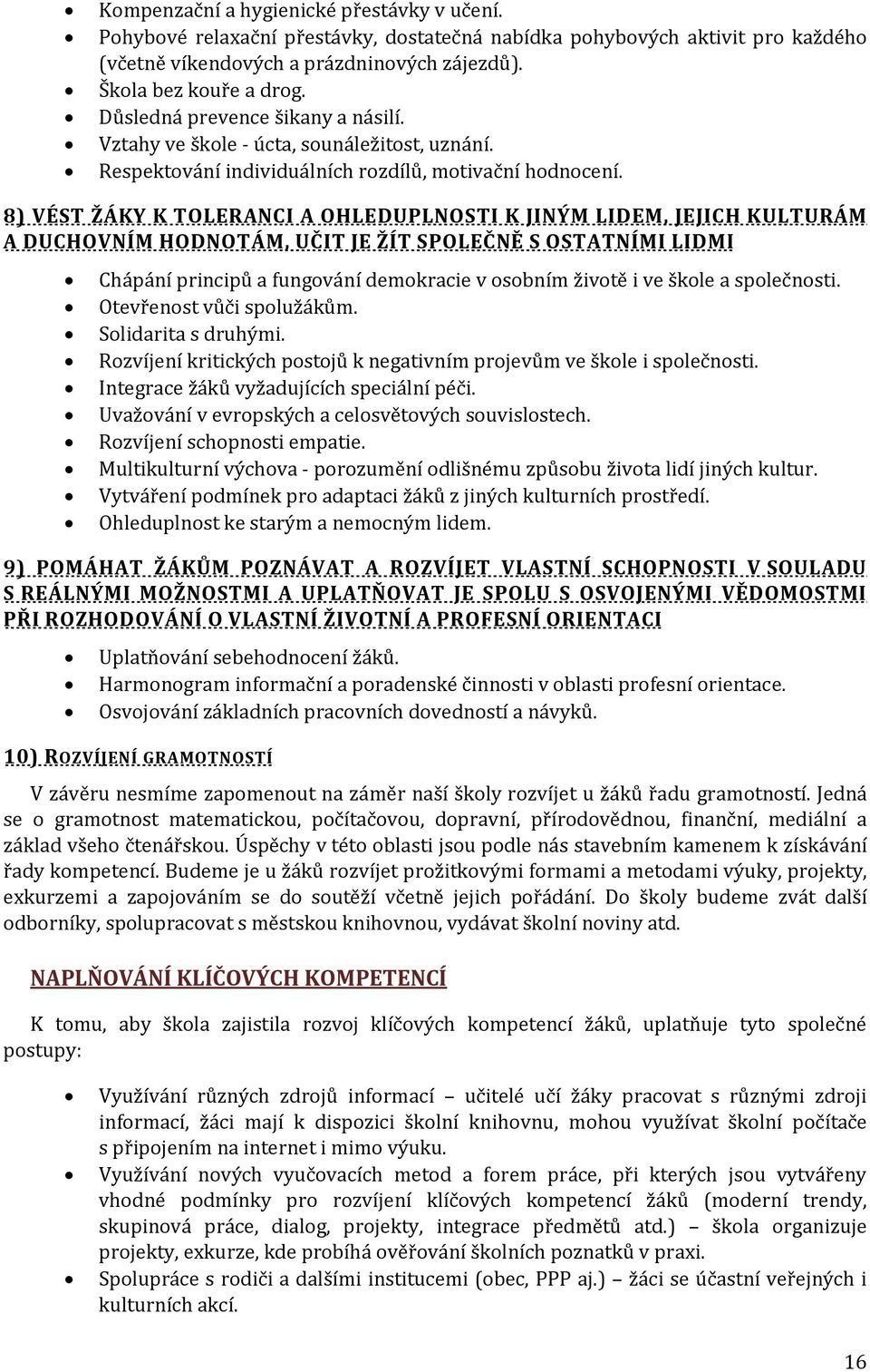 8) VÉST ŽÁKY K TOLERANCI A OHLEDUPLNOSTI K JINÝM LIDEM, JEJICH KULTURÁM A DUCHOVNÍM HODNOTÁM, UČIT JE ŽÍT SPOLEČNĚ S OSTATNÍMI LIDMI Chápání principů a fungování demokracie v osobním životě i ve