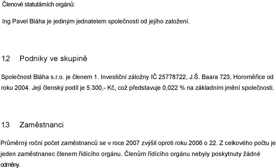 Její členský podíl je 5.300,- Kč, což představuje 0,022 % na základním jmění společnosti. 1.