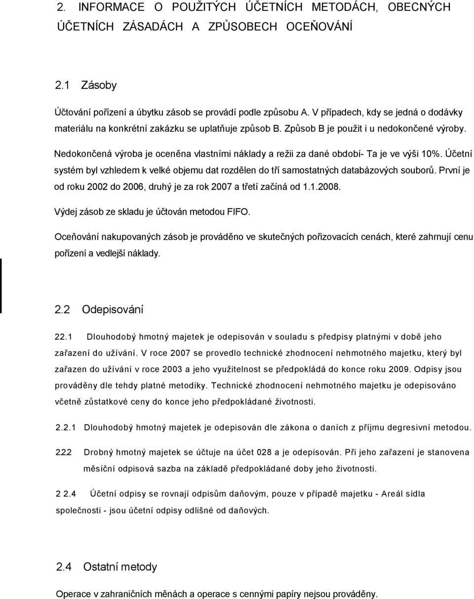 Nedokončená výroba je oceněna vlastními náklady a režii za dané období- Ta je ve výši 10%. Účetní systém byl vzhledem k velké objemu dat rozdělen do tří samostatných databázových souborů.