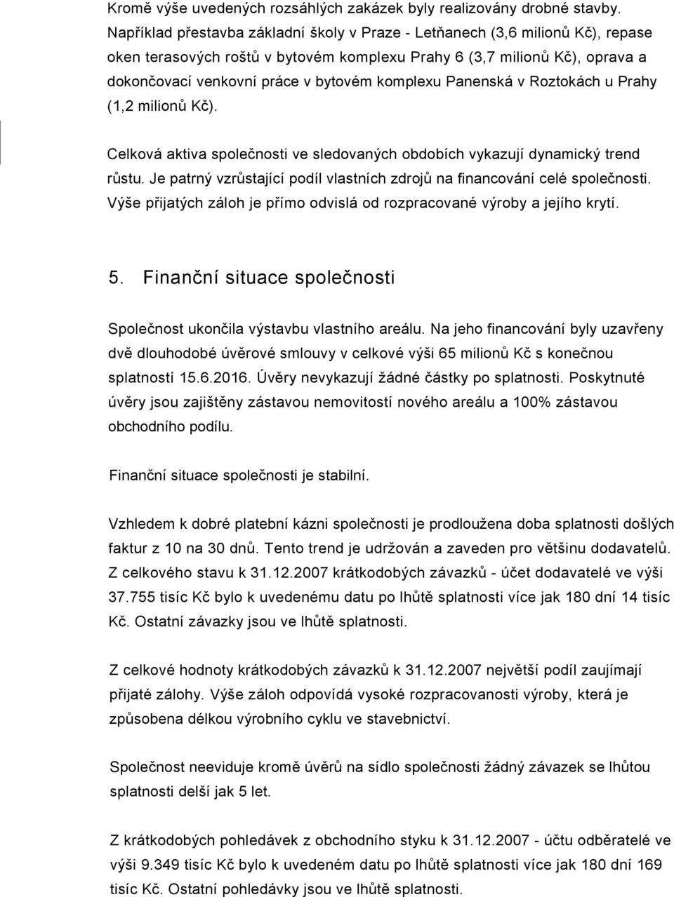 komplexu Panenská v Roztokách u Prahy (1,2 milionů Kč). Celková aktiva společnosti ve sledovaných obdobích vykazují dynamický trend růstu.