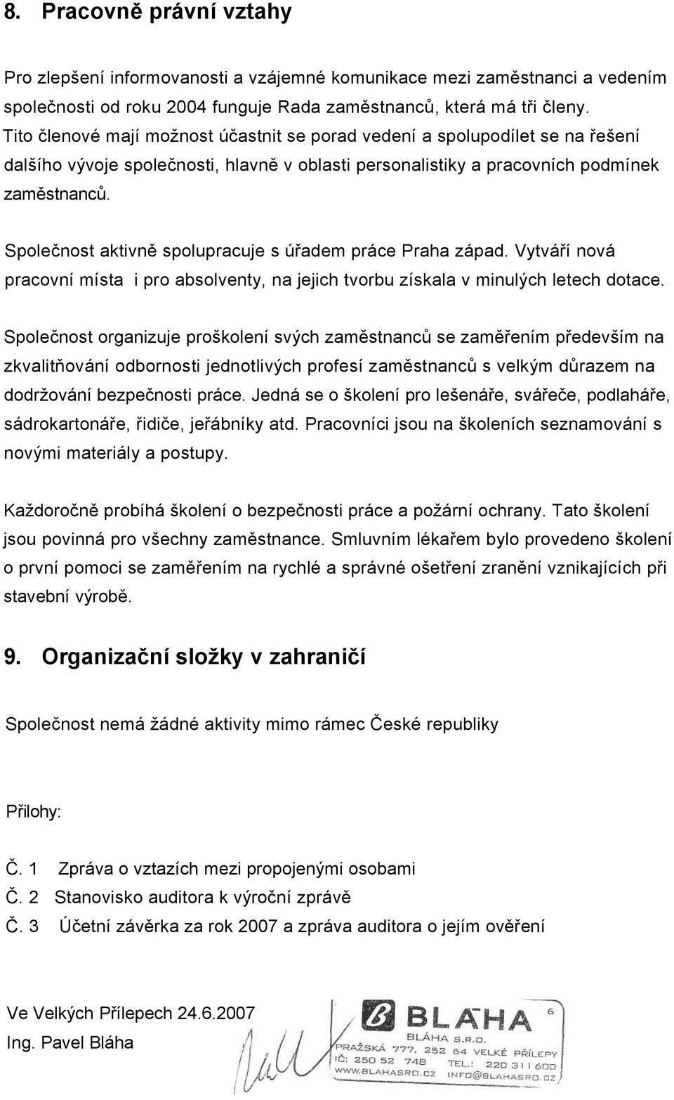 Společnost aktivně spolupracuje s úřadem práce Praha západ. Vytváří nová pracovní místa i pro absolventy, na jejich tvorbu získala v minulých letech dotace.