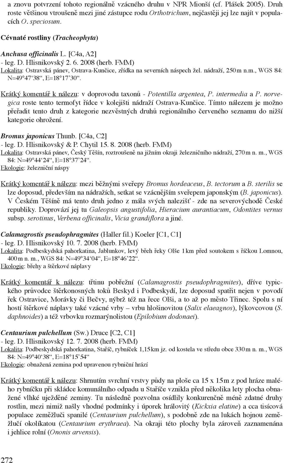 nádraží, 250 m n.m., WGS 84: N=49 47 38, E=18 17 30. Krátký komentář k nálezu: v doprovodu taxonů - Potentilla argentea, P. intermedia a P.