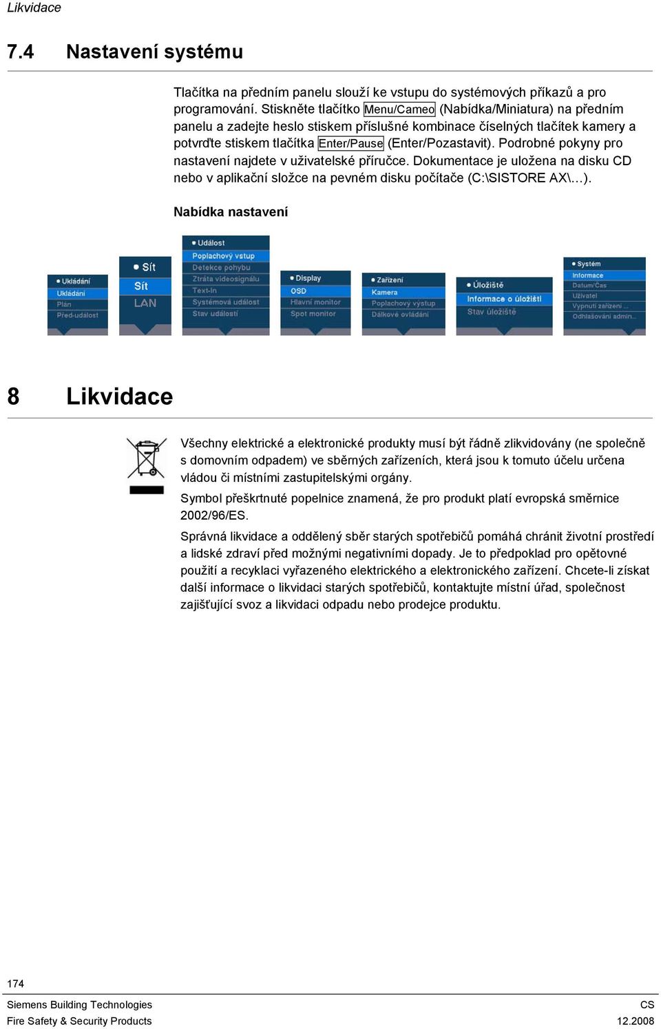 Podrobné pokyny pro nastavení najdete v uživatelské příručce. Dokumentace je uložena na disku CD nebo v aplikační složce na pevném disku počítače (C:\SISTORE AX\ ).