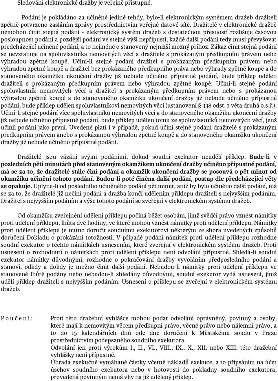 Dražitelé v elektronické dražbě nemohou činit stejná podání - elektronický systém dražeb s dostatečnou přesností rozlišuje časovou posloupnost podání a pozdější podání ve stejné výši nepřipustí,