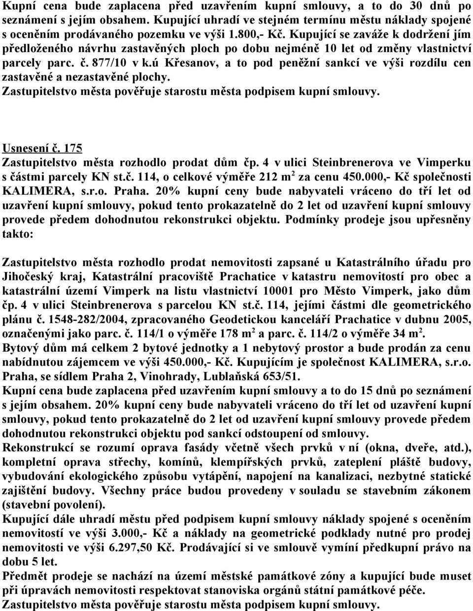 ú Křesanov, a to pod peněžní sankcí ve výši rozdílu cen zastavěné a nezastavěné plochy. Usnesení č. 175 Zastupitelstvo města rozhodlo prodat dům čp.