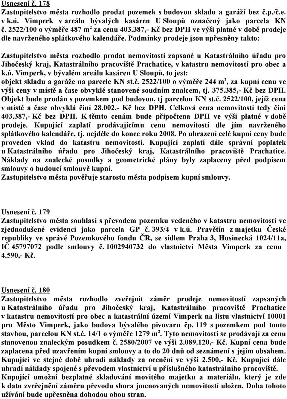 Podmínky prodeje jsou upřesněny takto: Zastupitelstvo města rozhodlo prodat nemovitosti zapsané u Katastrálního úřadu pro Jihočeský kraj, Katastrálního pracoviště Prachatice, v katastru nemovitostí