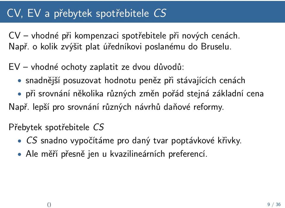 EV vhodné ochoty zaplatit ze dvou důvodů: snadnější posuzovat hodnotu peněz při stávajících cenách při srovnání několika