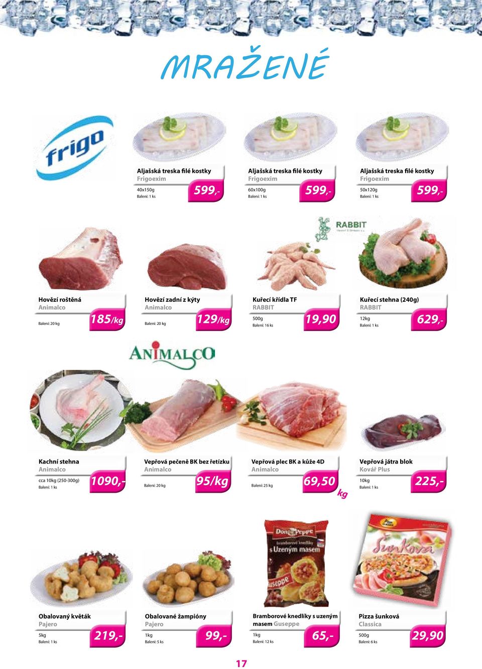 stehna Animalco cca 10kg (250-300g) 1090,- Vepřová pečeně BK bez řetízku Animalco Balení: 20 kg 95/kg Vepřová plec BK a kůže 4D Animalco Balení: 25 kg 69,50 kg Vepřová játra