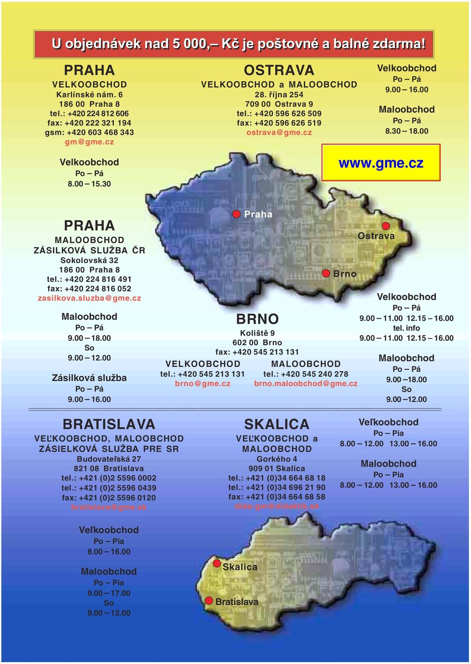 00 PRAHA MALOOBCHOD ZÁSILKOVÁ SLUŽBA ČR Sokolovská 32 186 00 Praha 8 tel.: +420 224 816 491 fax: +420 224 816 052 zasilkova.sluzba@gme.cz Maloobchod 9.00 18.00 So 9.00 12.00 Zásilková služba 9.00 16.
