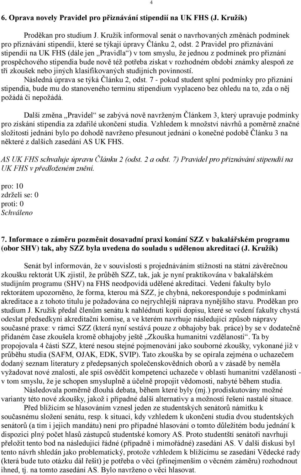 2 Pravidel pro přiznávání stipendií na UK FHS (dále jen Pravidla ) v tom smyslu, že jednou z podmínek pro přiznání prospěchového stipendia bude nově též potřeba získat v rozhodném období známky