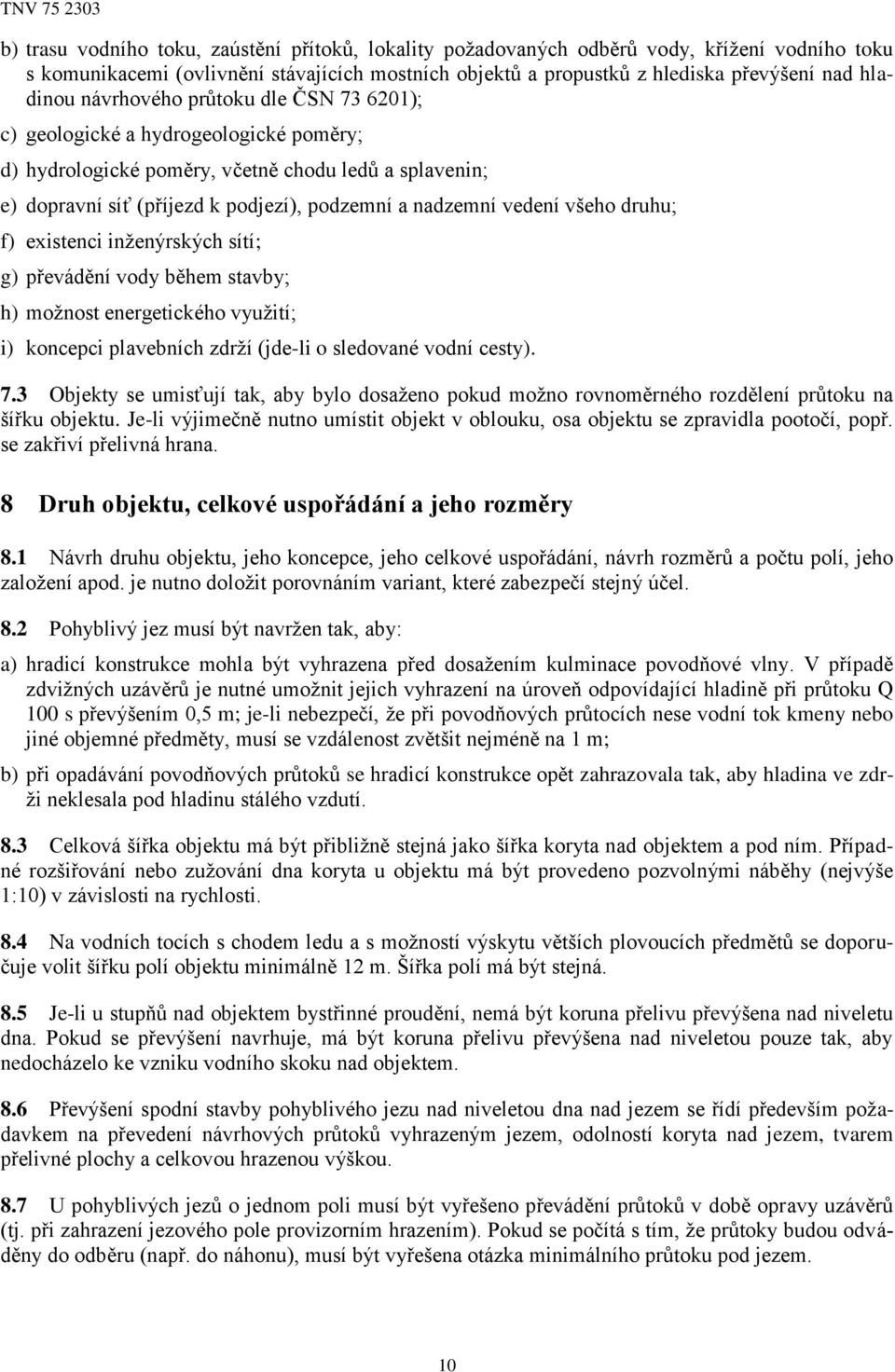 všeho druhu; f) existenci inženýrských sítí; g) převádění vody během stavby; h) možnost energetického využití; i) koncepci plavebních zdrží (jde-li o sledované vodní cesty). 7.