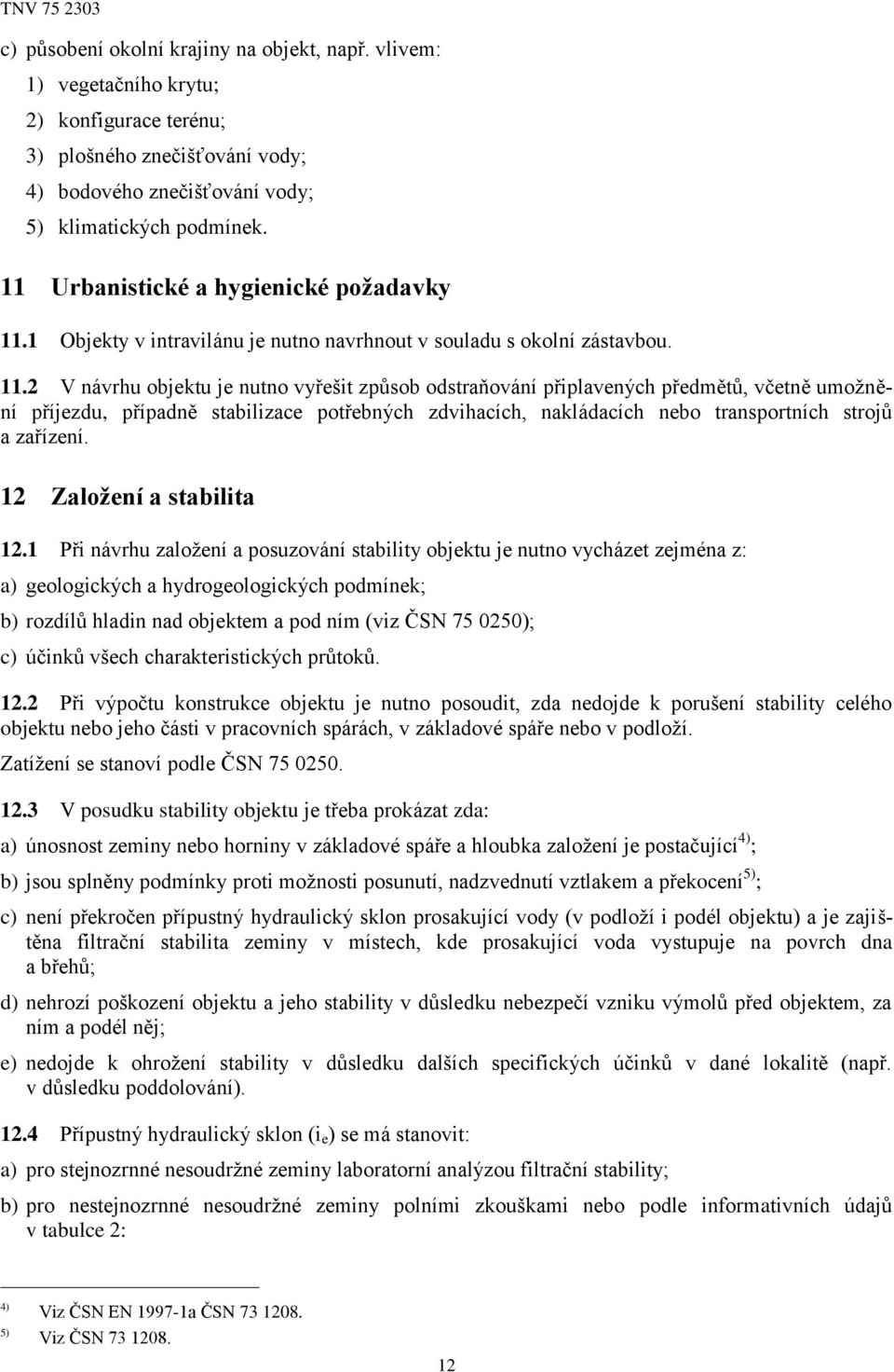 1 Objekty v intravilánu je nutno navrhnout v souladu s okolní zástavbou. 11.