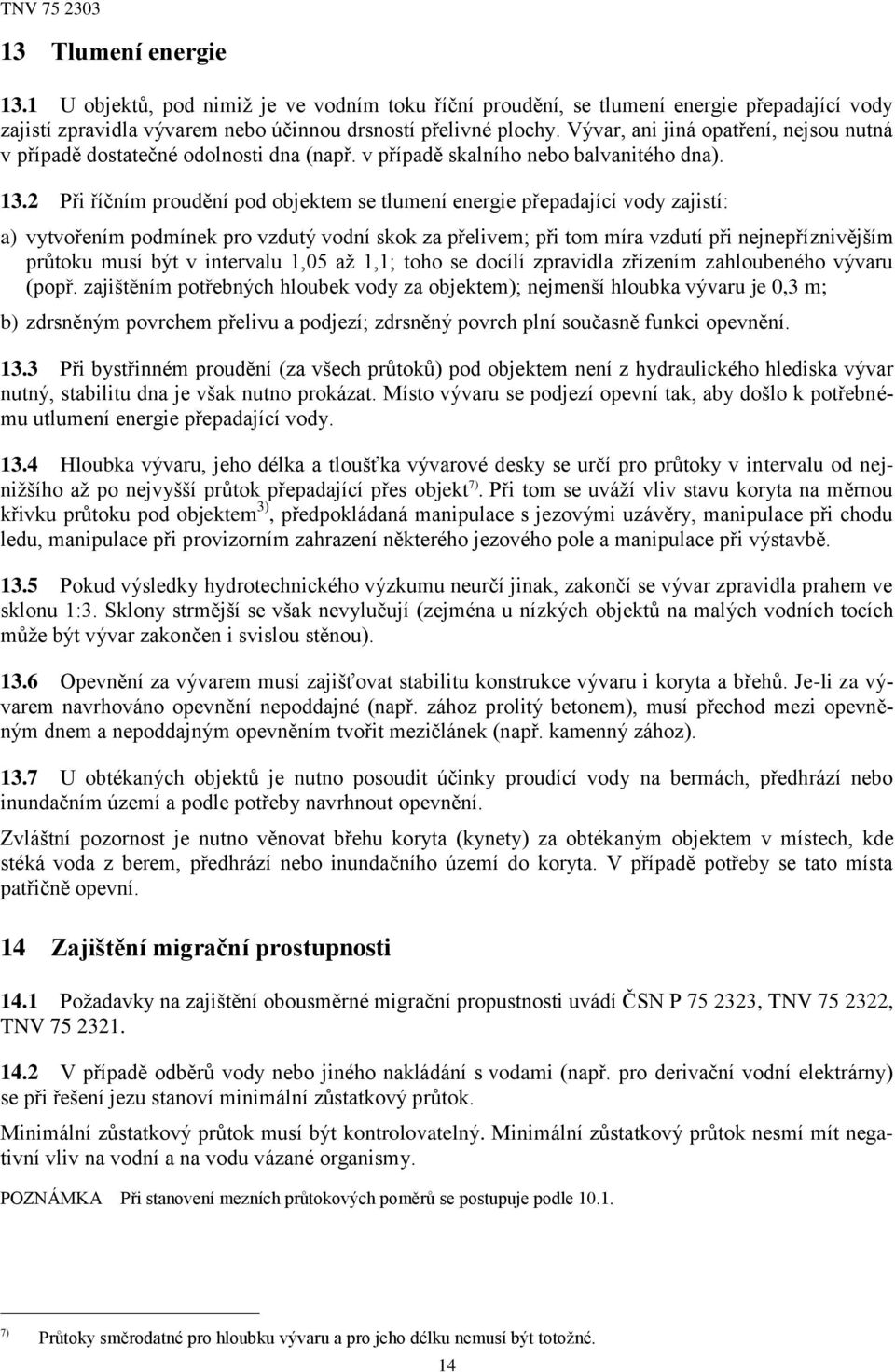 2 Při říčním proudění pod objektem se tlumení energie přepadající vody zajistí: a) vytvořením podmínek pro vzdutý vodní skok za přelivem; při tom míra vzdutí při nejnepříznivějším průtoku musí být v