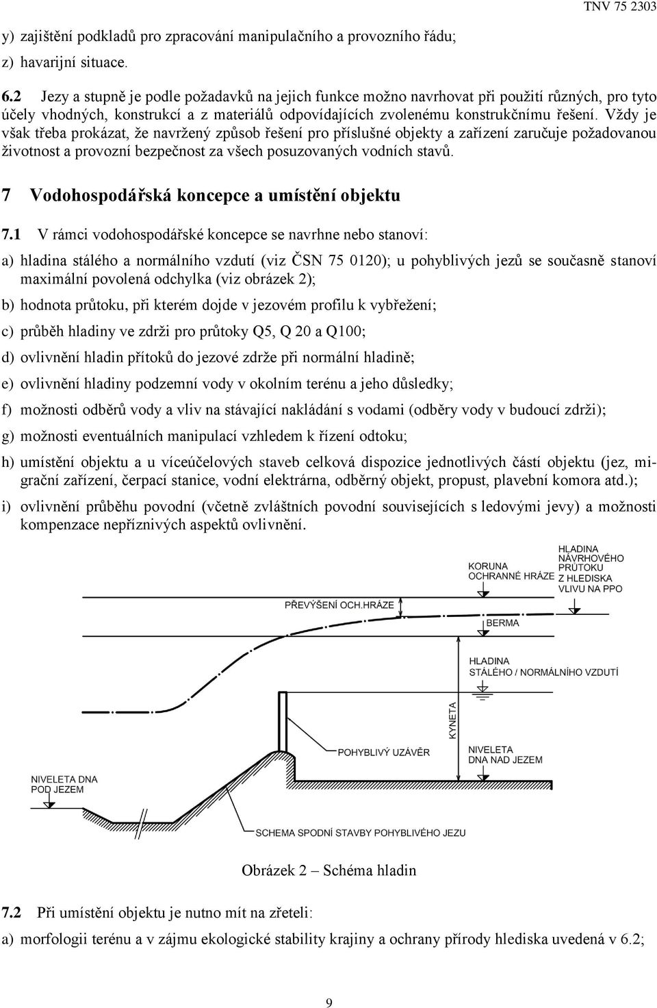 Vždy je však třeba prokázat, že navržený způsob řešení pro příslušné objekty a zařízení zaručuje požadovanou životnost a provozní bezpečnost za všech posuzovaných vodních stavů.