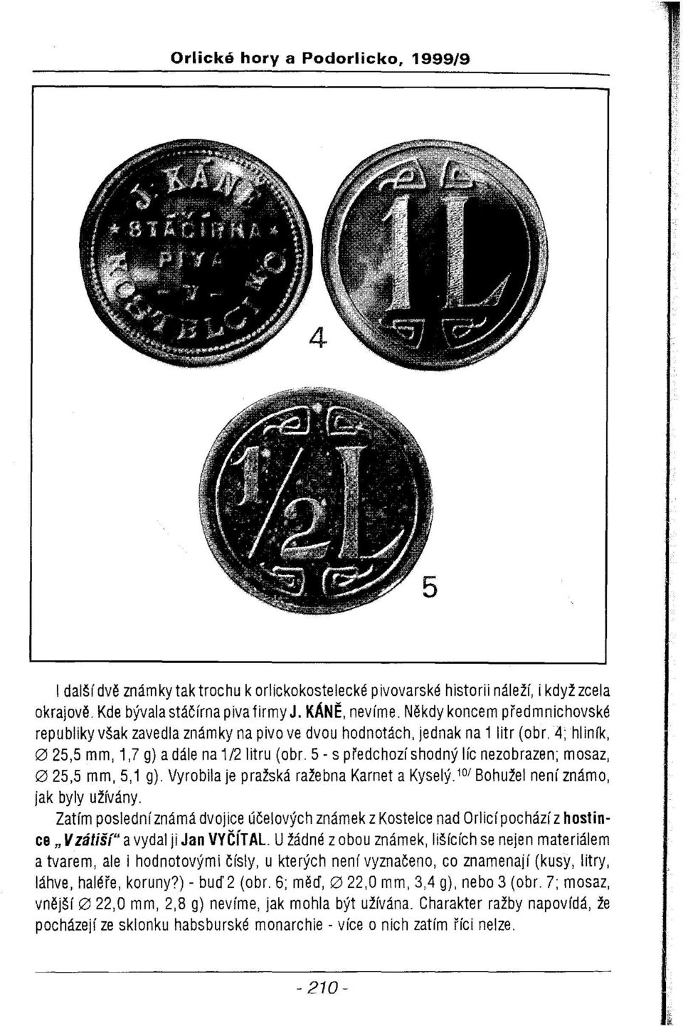 5 - s předchozí shodný lícnezobrazen; mosaz, 025,5 mm, 5,1 g). Vyrobila je pražská ražebna Karnet a Kyselý.10/ Bohužel není známo, jak byly užívány.