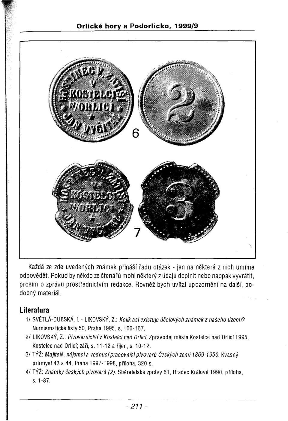 Literatura 1/ SVtTLÁ-DUBSKÁ, I. - L1KOVSKÝ, Z.: Kolik asiexistuje účelových známek z našeho území? Nu mismatické listy50, Praha 1995, s. 166-167. 2/ L1KOVSKÝ, Z.: Pivovarnictví v Kostelci nad Orlicí.