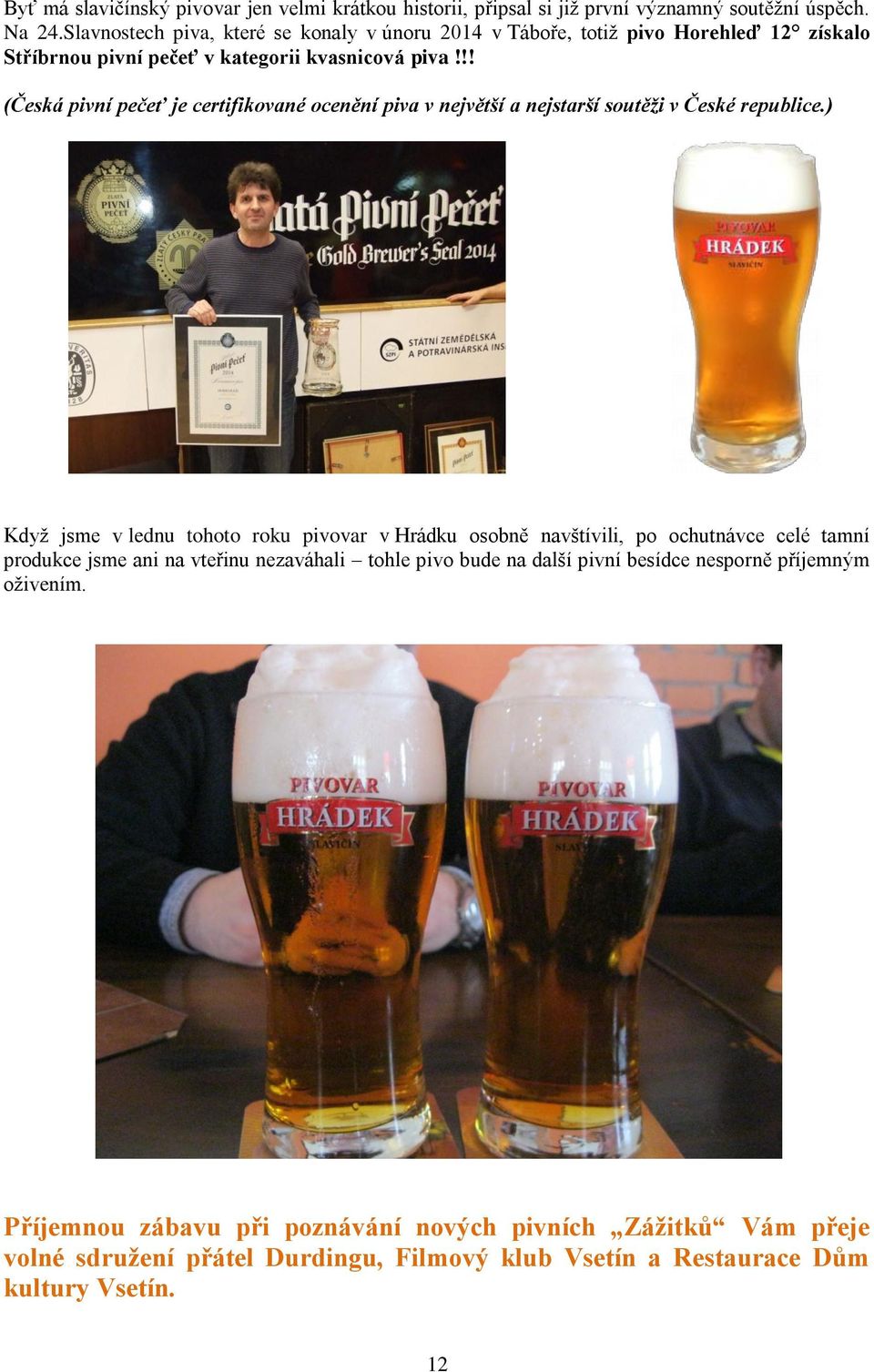 !! (Česká pivní pečeť je certifikované ocenění piva v největší a nejstarší soutěži v České republice.