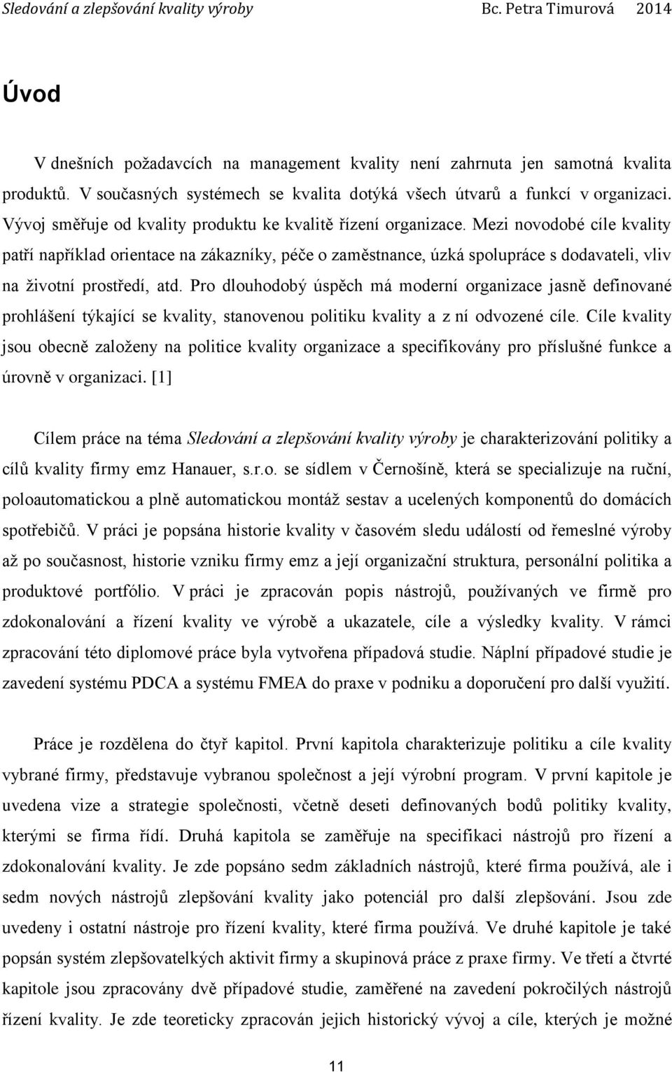 Mezi novodobé cíle kvality patří například orientace na zákazníky, péče o zaměstnance, úzká spolupráce s dodavateli, vliv na životní prostředí, atd.