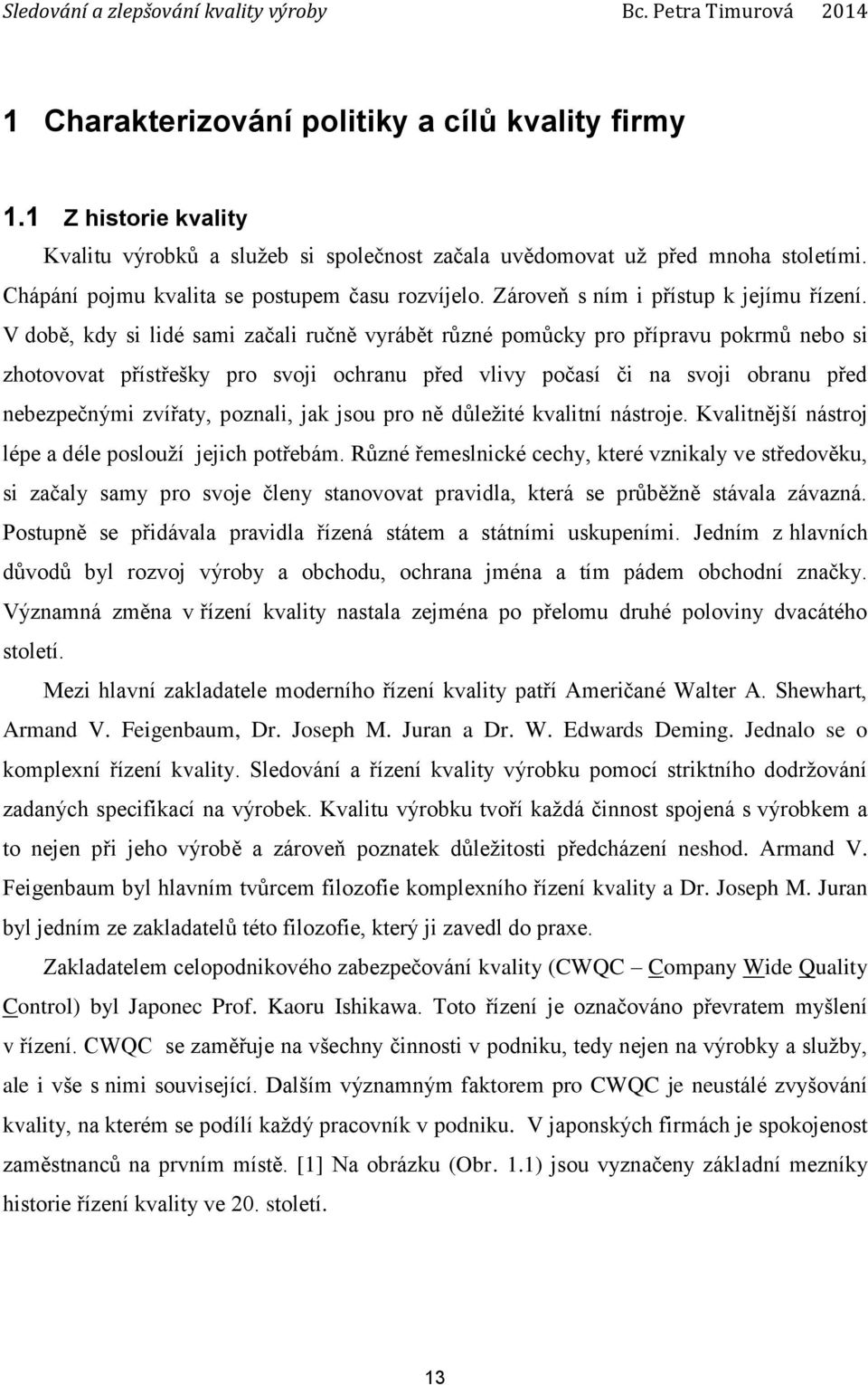 V době, kdy si lidé sami začali ručně vyrábět různé pomůcky pro přípravu pokrmů nebo si zhotovovat přístřešky pro svoji ochranu před vlivy počasí či na svoji obranu před nebezpečnými zvířaty,