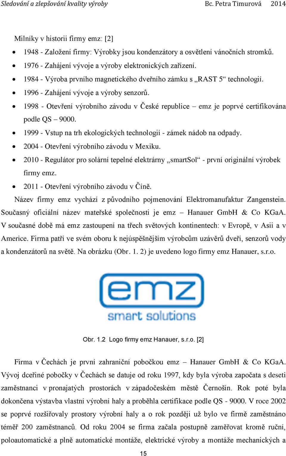 1998 - Otevření výrobního závodu v České republice emz je poprvé certifikována podle QS 9000. 1999 - Vstup na trh ekologických technologií - zámek nádob na odpady.
