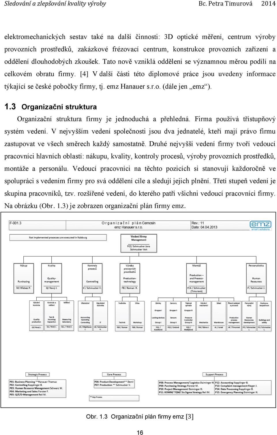 1.3 Organizační struktura Organizační struktura firmy je jednoduchá a přehledná. Firma používá třístupňový systém vedení.