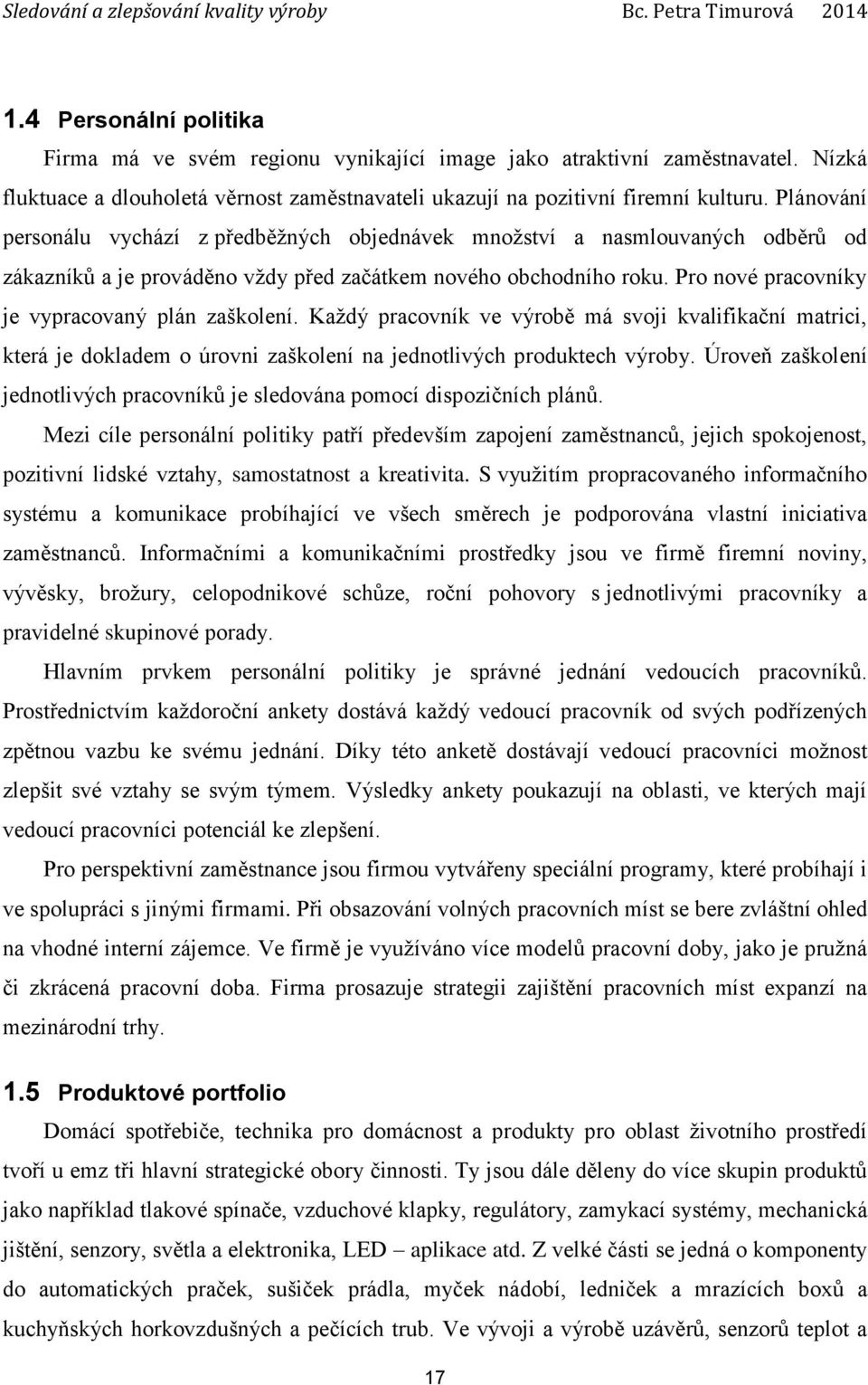 Pro nové pracovníky je vypracovaný plán zaškolení. Každý pracovník ve výrobě má svoji kvalifikační matrici, která je dokladem o úrovni zaškolení na jednotlivých produktech výroby.