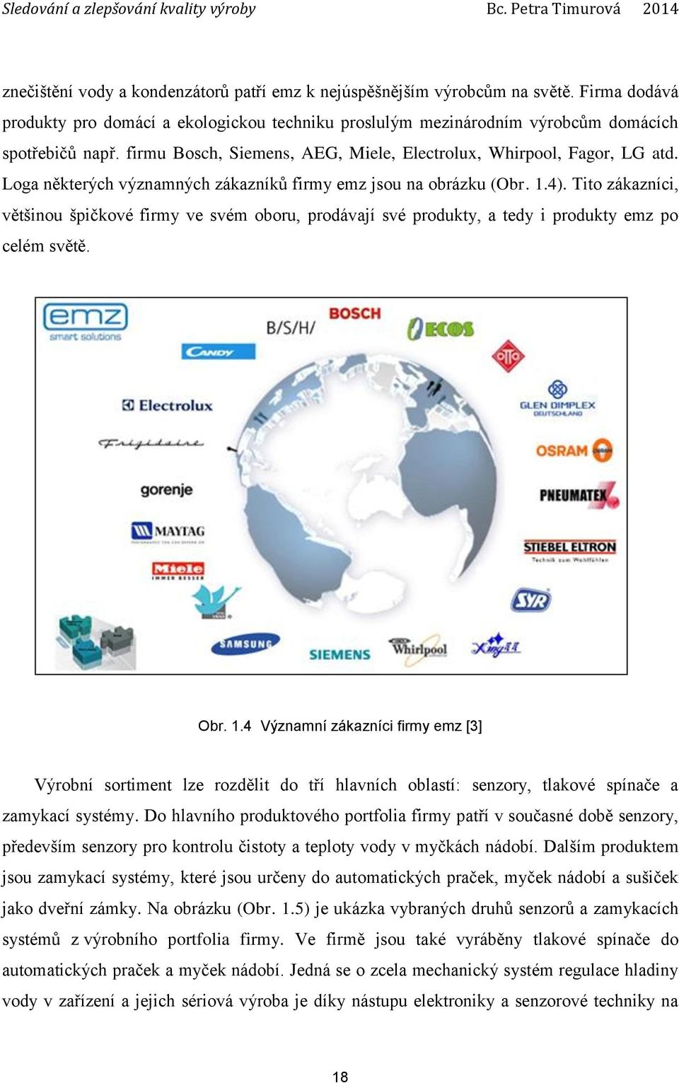 Tito zákazníci, většinou špičkové firmy ve svém oboru, prodávají své produkty, a tedy i produkty emz po celém světě. Obr. 1.