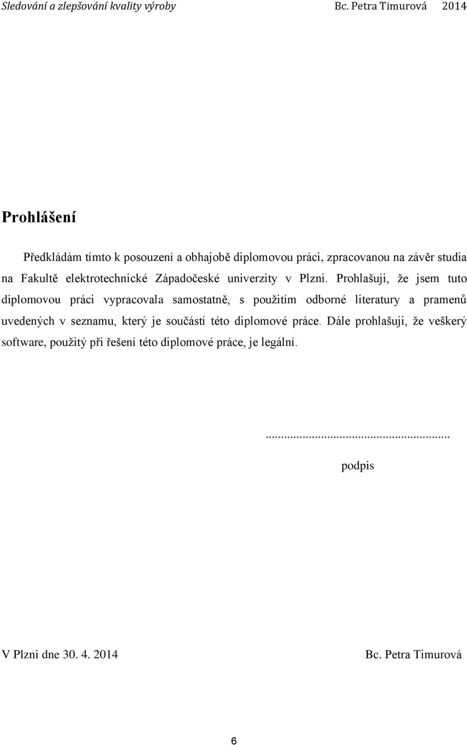 Prohlašuji, že jsem tuto diplomovou práci vypracovala samostatně, s použitím odborné literatury a pramenů uvedených v