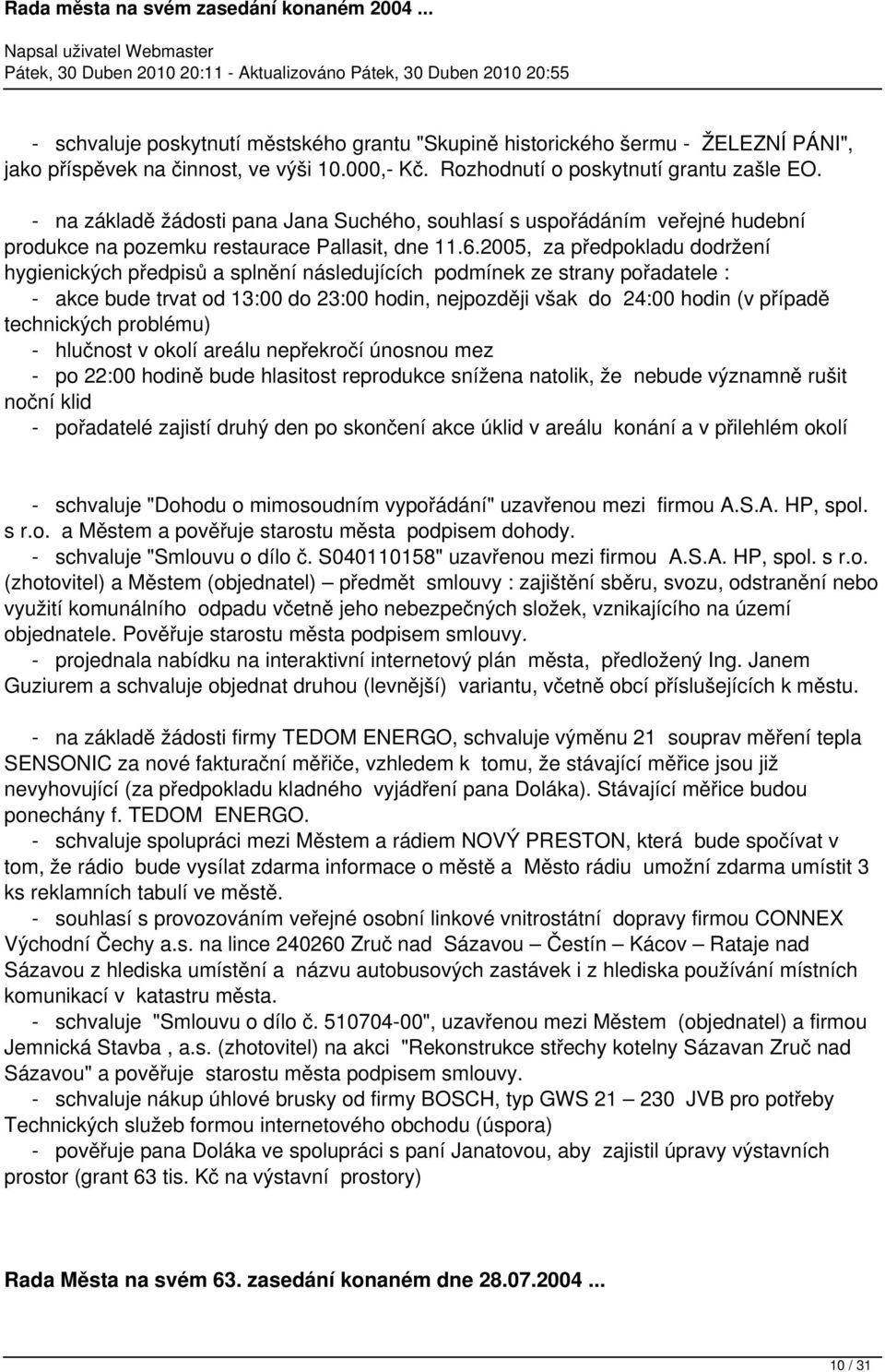 2005, za předpokladu dodržení hygienických předpisů a splnění následujících podmínek ze strany pořadatele : - akce bude trvat od 13:00 do 23:00 hodin, nejpozději však do 24:00 hodin (v případě