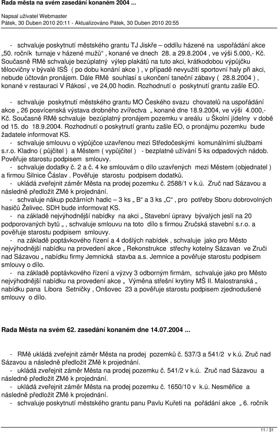 pronájem. Dále RMě souhlasí s ukončení taneční zábavy ( 28.8.2004 ), konané v restauraci V Rákosí, ve 24,00 hodin. Rozhodnutí o poskytnutí grantu zašle EO.