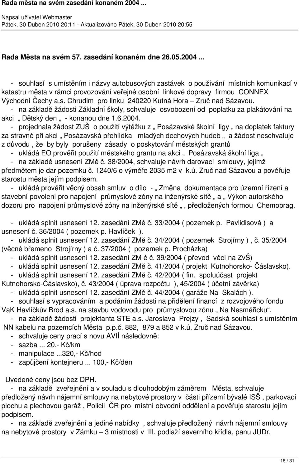 - na základě žádosti Základní školy, schvaluje osvobození od poplatku za plakátování na akci Dětský den - konanou dne 1.6.2004.