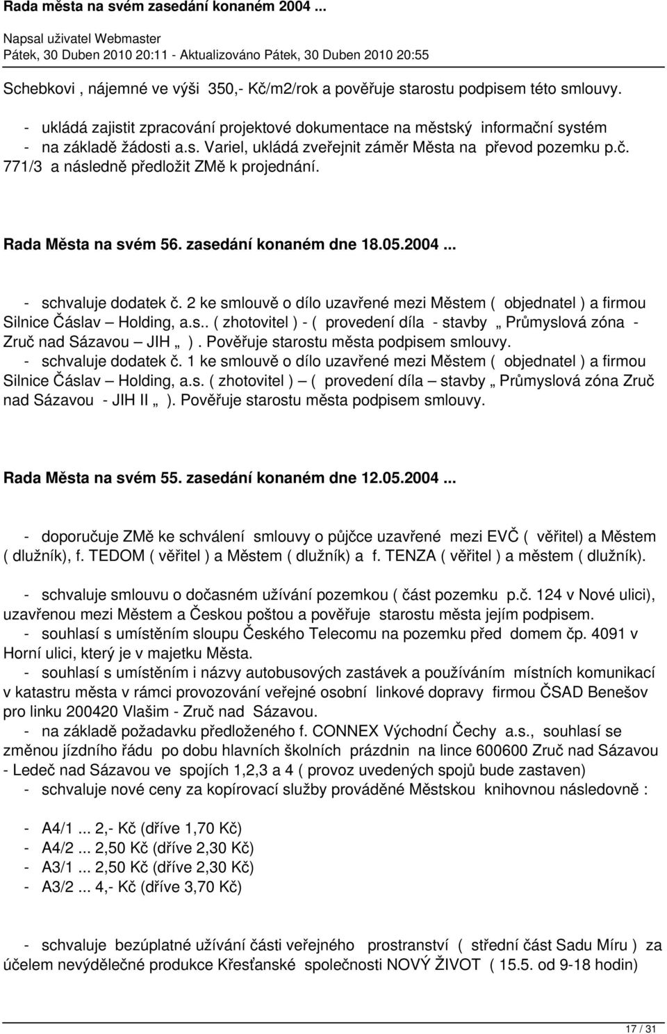 2 ke smlouvě o dílo uzavřené mezi Městem ( objednatel ) a firmou Silnice Čáslav Holding, a.s.. ( zhotovitel ) - ( provedení díla - stavby Průmyslová zóna - Zruč nad Sázavou JIH ).