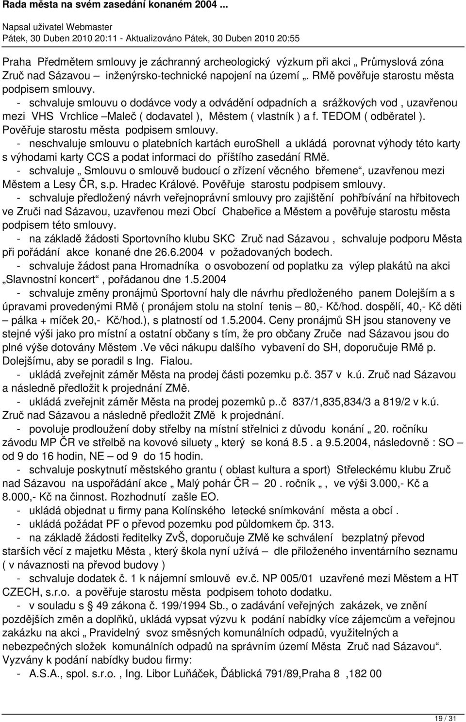 Pověřuje starostu města podpisem smlouvy. - neschvaluje smlouvu o platebních kartách euroshell a ukládá porovnat výhody této karty s výhodami karty CCS a podat informaci do příštího zasedání RMě.