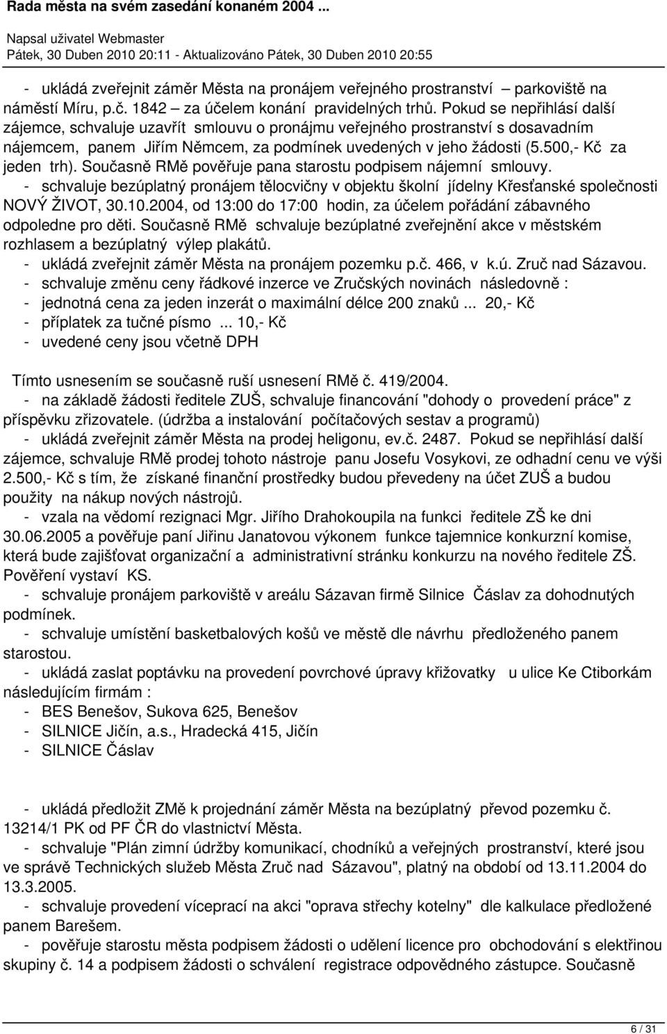 500,- Kč za jeden trh). Současně RMě pověřuje pana starostu podpisem nájemní smlouvy. - schvaluje bezúplatný pronájem tělocvičny v objektu školní jídelny Křesťanské společnosti NOVÝ ŽIVOT, 30.10.