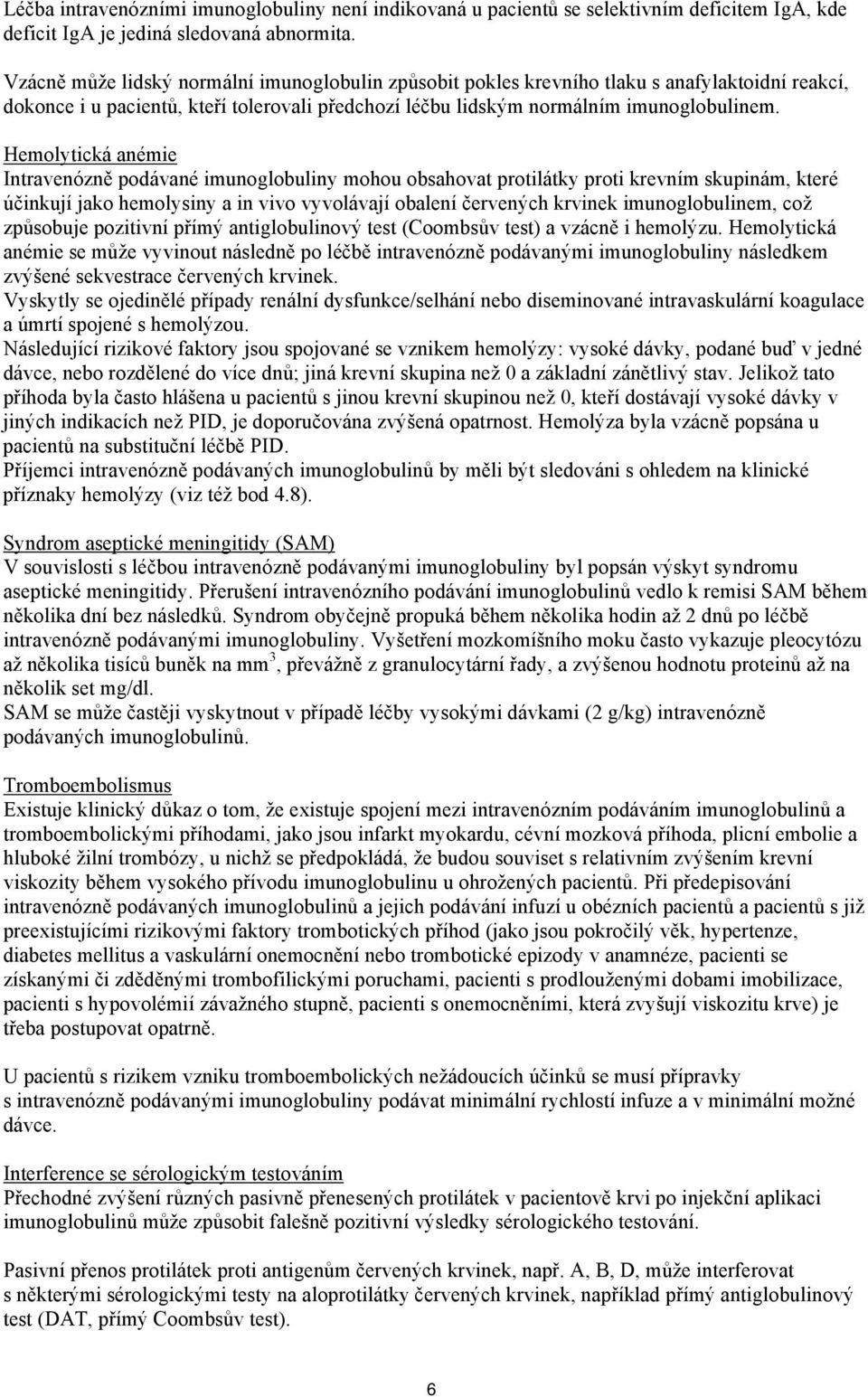 Hemolytická anémie Intravenózně podávané imunoglobuliny mohou obsahovat protilátky proti krevním skupinám, které účinkují jako hemolysiny a in vivo vyvolávají obalení červených krvinek