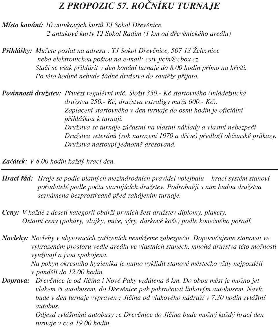 Železnice nebo elektronickou poštou na e-mail: cstv.jicin@cbox.cz Stačí se však přihlásit v den konání turnaje do 8.00 hodin přímo na hřišti. Po této hodině nebude žádné družstvo do soutěže přijato.