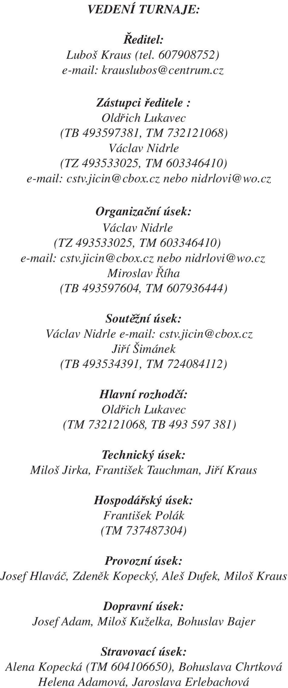 cz Organizační úsek: Václav Nidrle (TZ 493533025, TM 603346410) e-mail: cstv.jicin@cbox.cz nebo nidrlovi@wo.cz Miroslav Říha (TB 493597604, TM 607936444) Soutěžní úsek: Václav Nidrle e-mail: cstv.