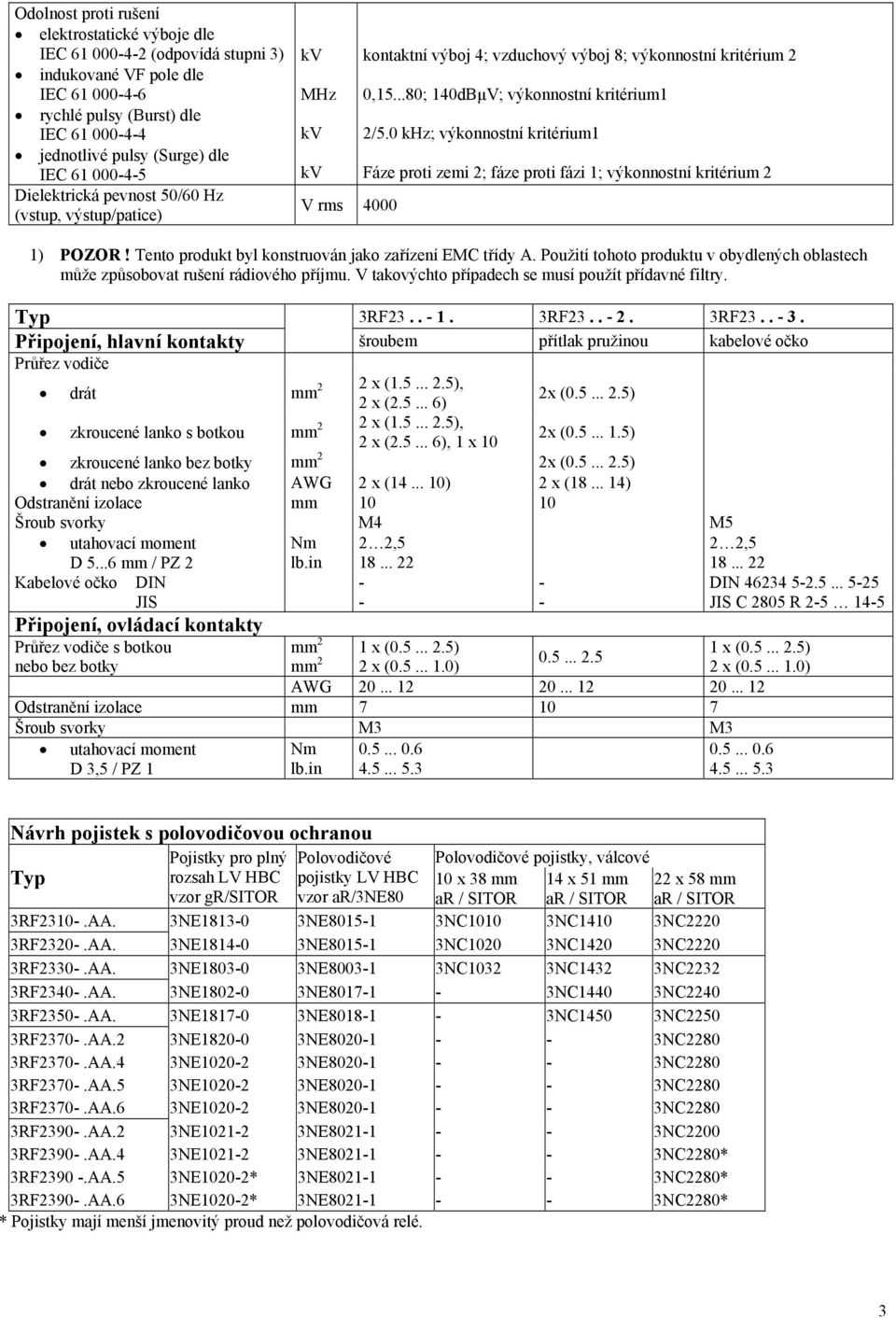 0 khz; výkonnostní kritérium1 kv Fáze proti zemi 2; fáze proti fázi 1; výkonnostní kritérium 2 V rms 4000 1) POZOR! Tento produkt byl konstruován jako zařízení EMC třídy A.