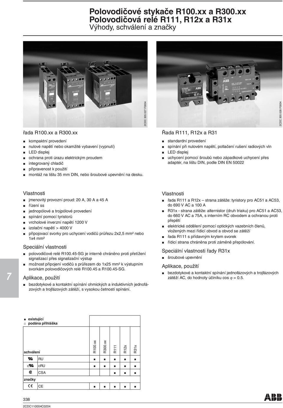 xx kompaktní provedení nulové napětí nebo okamžité vybavení (vypnutí) LED displej ochrana proti úrazu elektrickým proudem integrovaný chladič připravenost k použití montáž na lištu 35 mm DIN, nebo