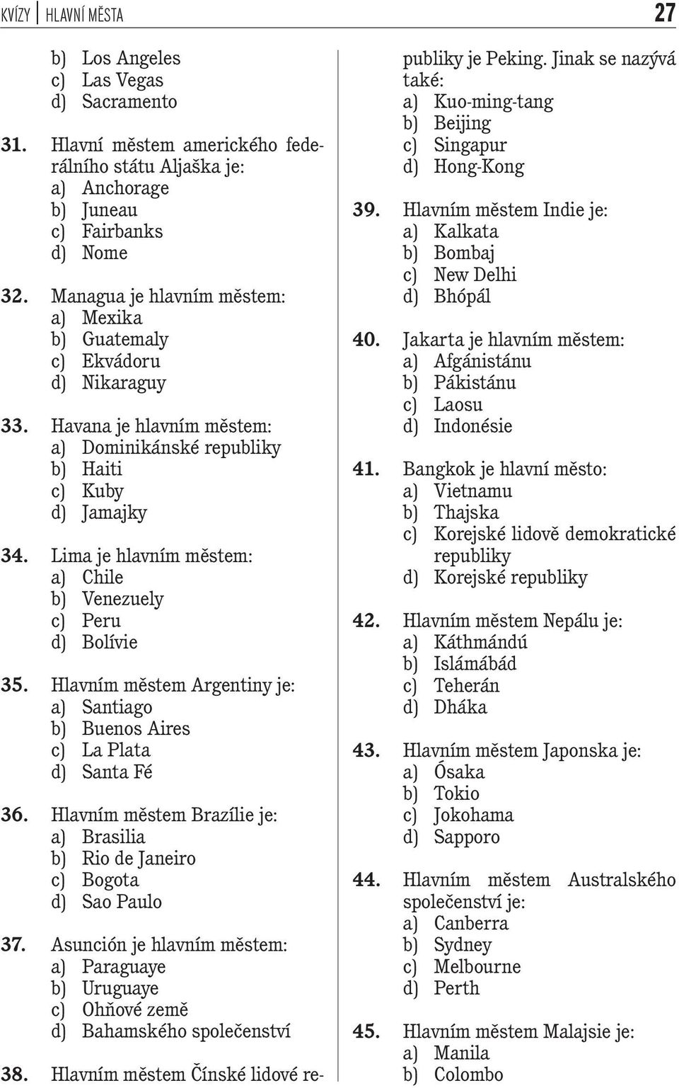 Lima je hlavním městem: a) Chile b) Venezuely c) Peru d) Bolívie 35. Hlavním městem Argentiny je: a) Santiago b) Buenos Aires c) La Plata d) Santa Fé 36.