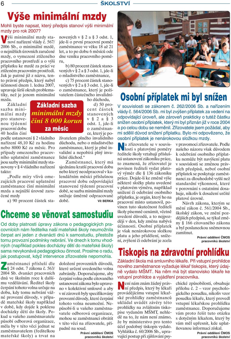 a nejnižší úrovně zaručené mzdy a) 90 procent částek sta- Mohli byste napsat, který předpis stanoví výši minimální mzdy pro rok 2007? Výši minimální mzdy stanoví nařízení vlády č.