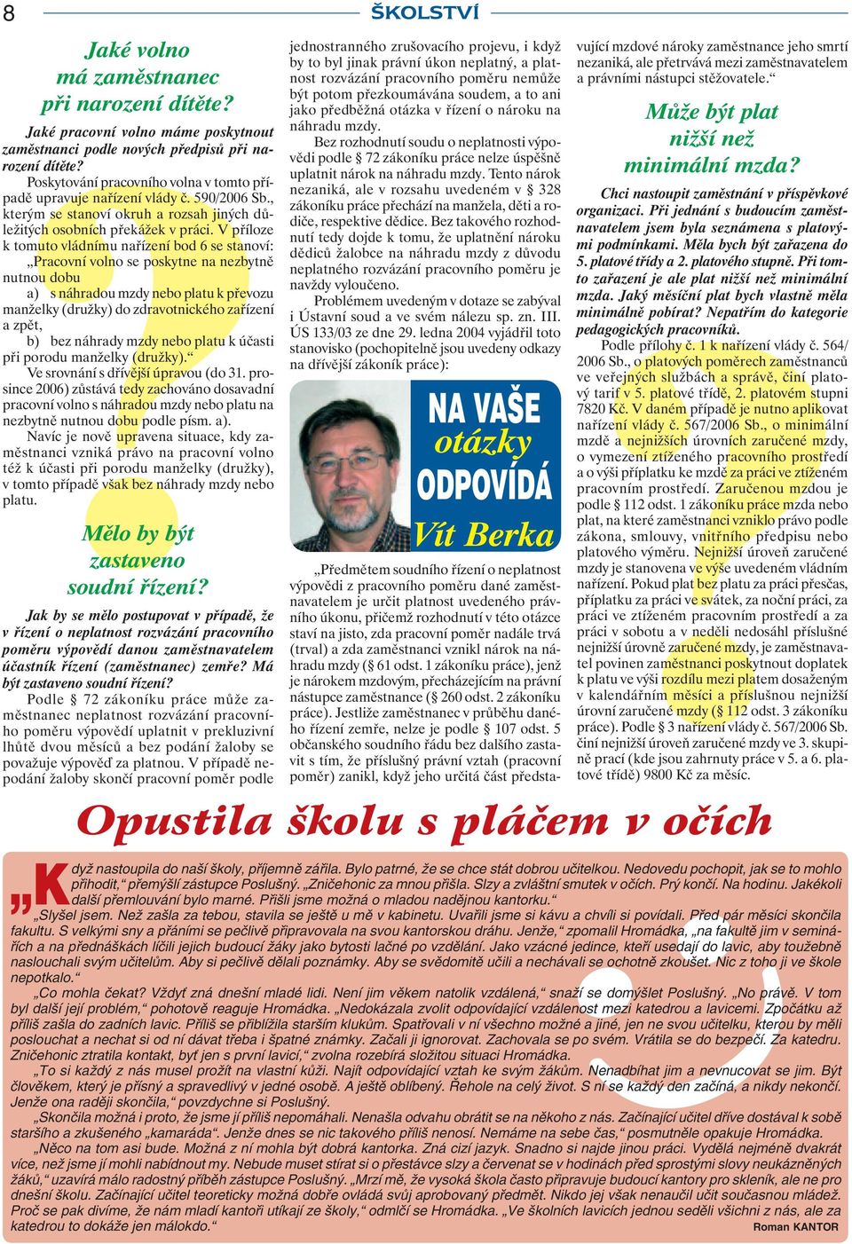 V příloze k tomuto vládnímu nařízení bod 6 se stanoví: Pracovní volno se poskytne na nezbytně nutnou dobu a) s náhradou mzdy nebo platu k převozu manželky (družky) do zdravotnického zařízení a zpět,