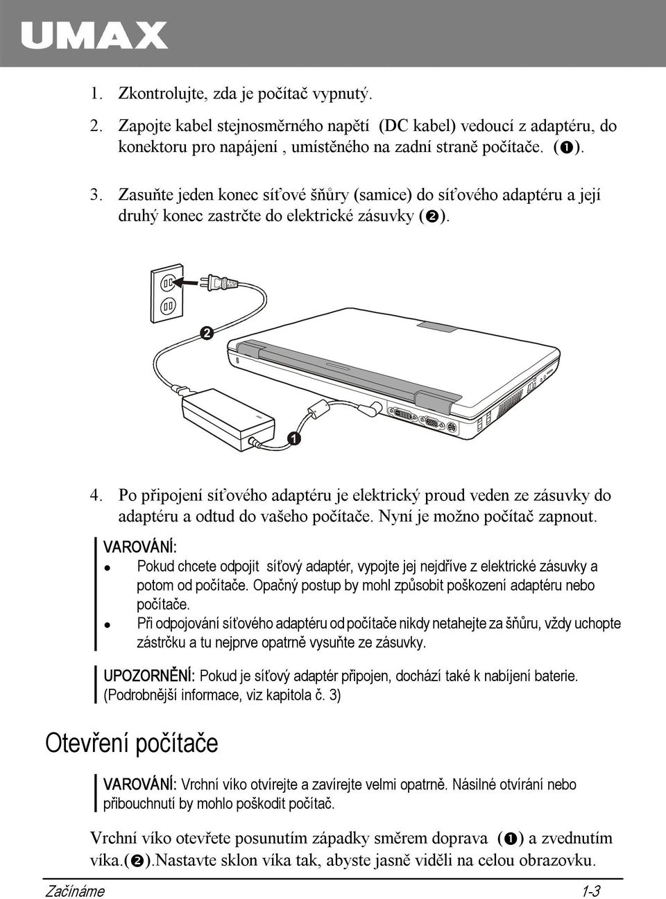 Po připojení síťového adaptéru je elektrický proud veden ze zásuvky do adaptéru a odtud do vašeho počítače. Nyní je možno počítač zapnout.