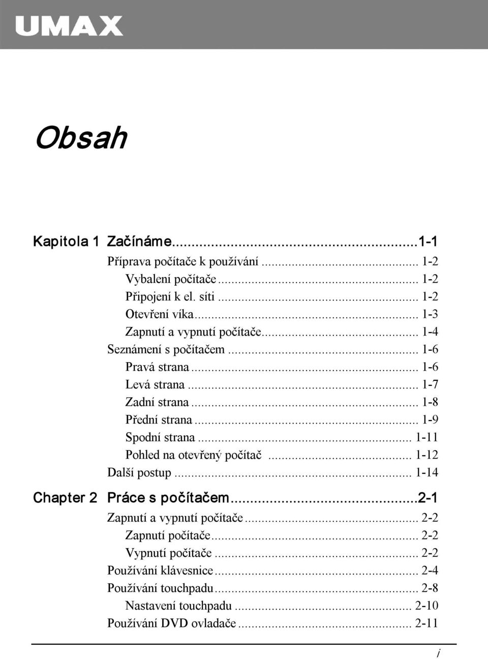 .. 1 9 Spodní strana... 1 11 Pohled na otevřený počítač... 1 12 Další postup... 1 14 Chapter 2 Práce s počítačem...2 1 Zapnutí a vypnutí počítače.