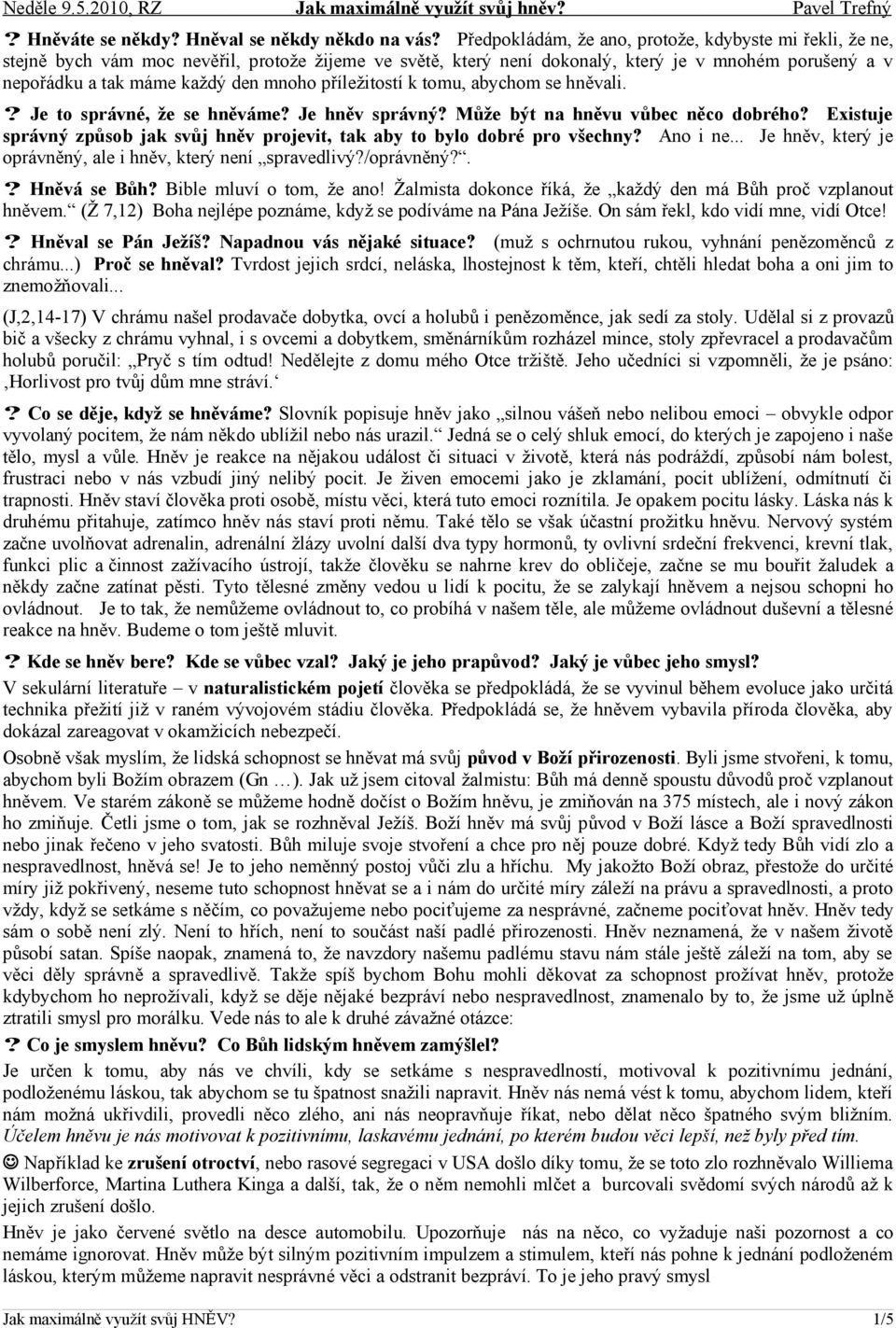 příležitostí k tomu, abychom se hněvali.? Je to správné, že se hněváme? Je hněv správný? Může být na hněvu vůbec něco dobrého?