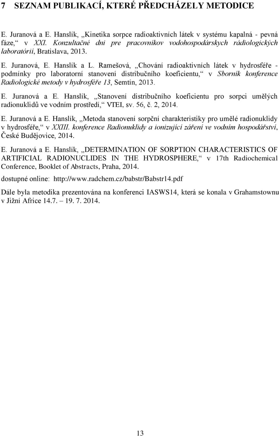 Ramešová, Chování radioaktivních látek v hydrosféře - podmínky pro laboratorní stanovení distribučního koeficientu, v Sborník konference Radiologické metody v hydrosféře 13, Semtín, 2013. E.