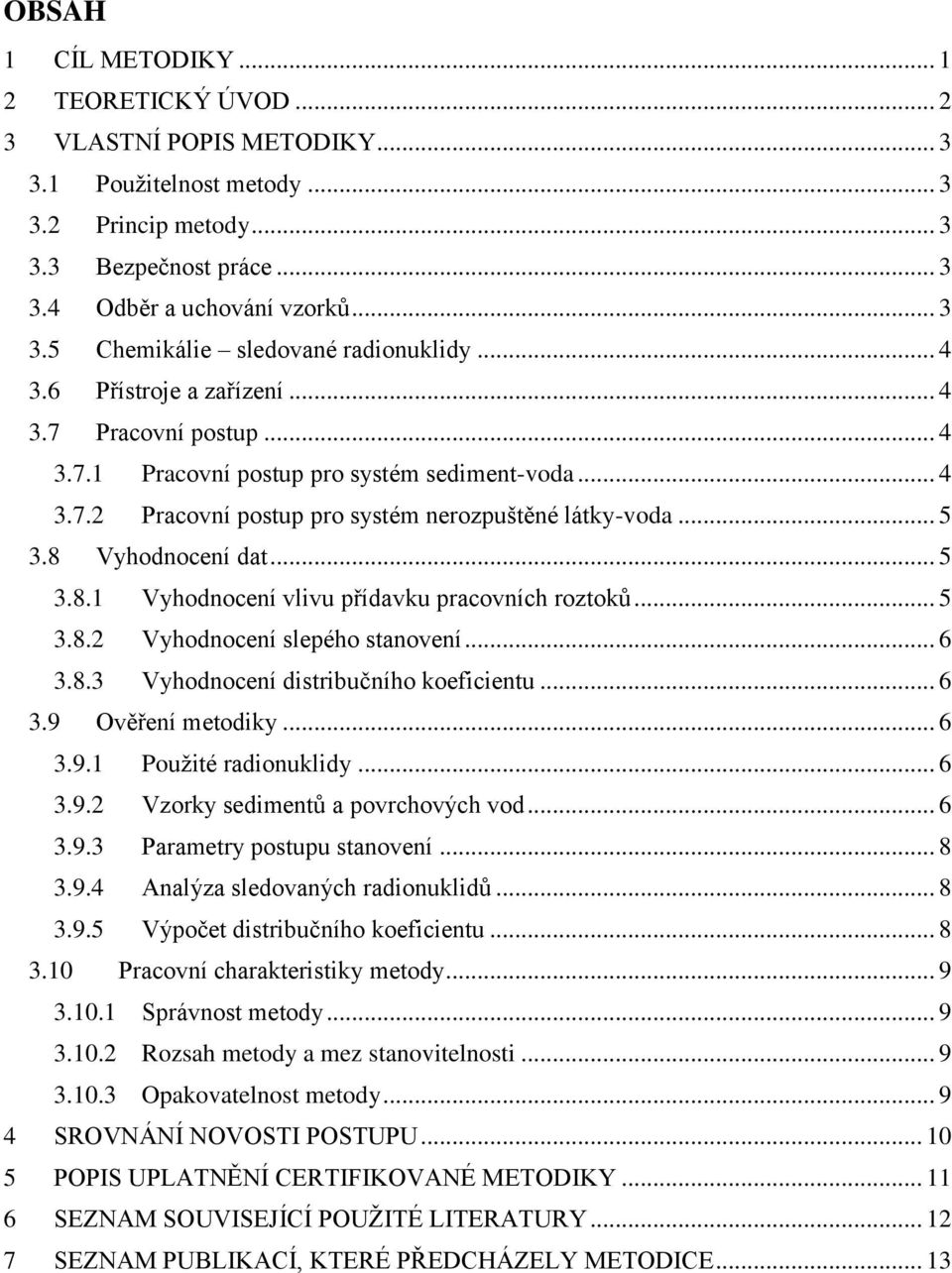 Vyhodnocení dat... 5 3.8.1 Vyhodnocení vlivu přídavku pracovních roztoků... 5 3.8.2 Vyhodnocení slepého stanovení... 6 3.8.3 Vyhodnocení distribučního koeficientu... 6 3.9 Ověření metodiky... 6 3.9.1 Použité radionuklidy.