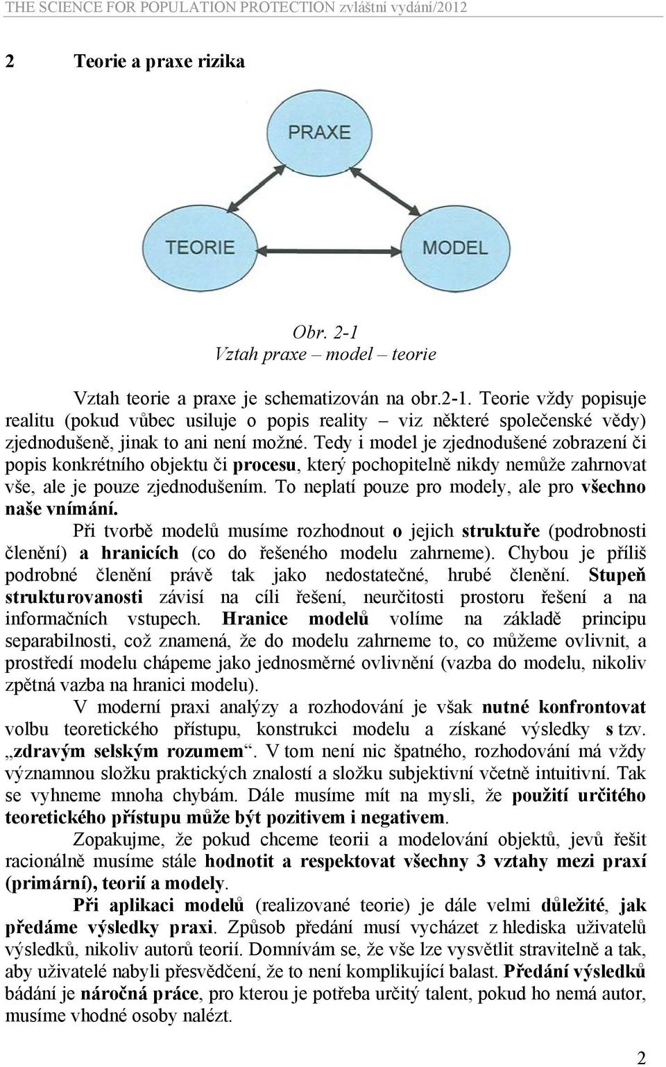 To neplatí pouze pro modely, ale pro všechno naše vnímání. Při tvorbě modelů musíme rozhodnout o jejich struktuře (podrobnosti členění) a hranicích (co do řešeného modelu zahrneme).